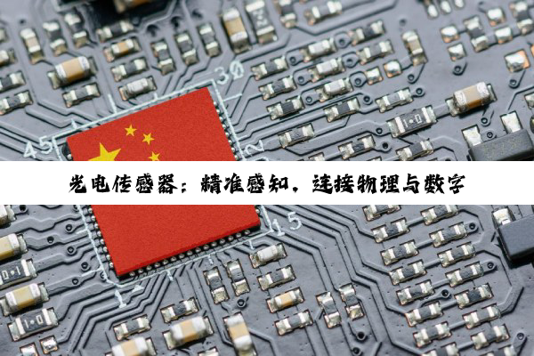 光电传感器：精准感知，连接物理与数字世界的智慧桥梁