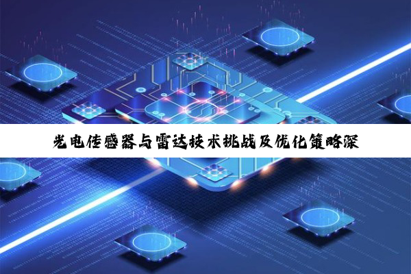 光电传感器与雷达技术挑战及优化策略深度剖析